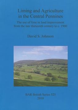 portada liming and agriculture in the central pennines: the use of lime in land improvement from the late thirteenth century to c. 1900 (in English)