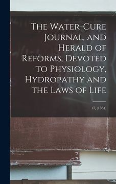 portada The Water-cure Journal, and Herald of Reforms, Devoted to Physiology, Hydropathy and the Laws of Life; 17, (1854) (en Inglés)