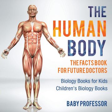portada The Human Body: The Facts Book for Future Doctors - Biology Books for Kids Children's Biology Books 