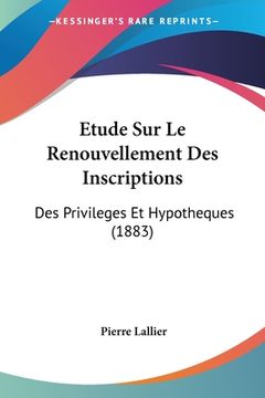 portada Etude Sur Le Renouvellement Des Inscriptions: Des Privileges Et Hypotheques (1883) (en Francés)