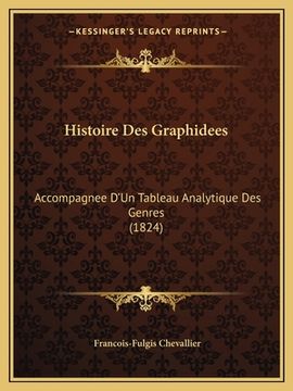 portada Histoire Des Graphidees: Accompagnee D'Un Tableau Analytique Des Genres (1824) (en Francés)