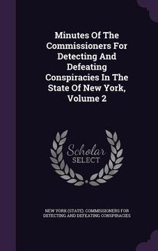 portada Minutes Of The Commissioners For Detecting And Defeating Conspiracies In The State Of New York, Volume 2 (en Inglés)