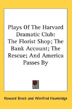 portada plays of the harvard dramatic club: the florist shop; the bank account; the rescue; and america passes by (en Inglés)