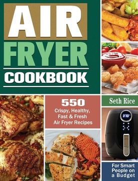 portada Air Fryer Cookbook: 550 Crispy, Healthy, Fast & Fresh Air Fryer Recipes for Smart People on a Budget (en Inglés)