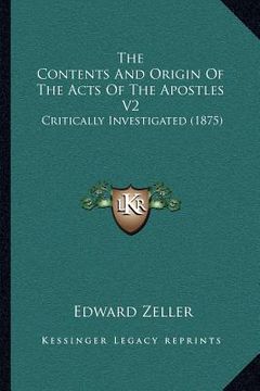 portada the contents and origin of the acts of the apostles v2: critically investigated (1875) (en Inglés)