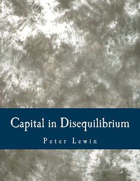 portada Capital in Disequilibrium (Large Print Edition): The Role of Capital in a Changing World (en Inglés)
