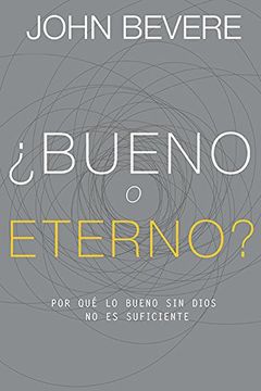 portada Bueno O Eterno: Por Que Lo Bueno Sin Dios No Es Suficiente (good Or God Spanish Edition): Why Good Without God Isn t Enough (in Spanish)