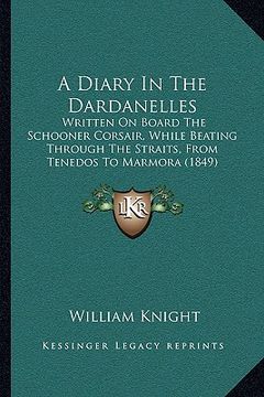 portada a diary in the dardanelles a diary in the dardanelles: written on board the schooner corsair, while beating throughwritten on board the schooner cor (in English)