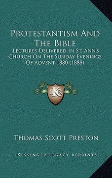 portada protestantism and the bible: lectures delivered in st. ann's church on the sunday evenings of advent 1880 (1888) (en Inglés)