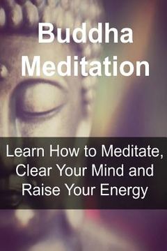 portada Buddha Meditation: Learn How to Meditate, Clear Your Mind and Raise Your Energy: Buddha, Buddhism, Buddhism Book, Buddhism Guide, Buddhis (en Inglés)