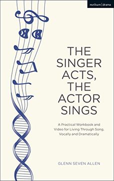portada The Singer Acts, the Actor Sings: A Practical Workbook to Living Through Song, Vocally and Dramatically (Performance Books) (en Inglés)