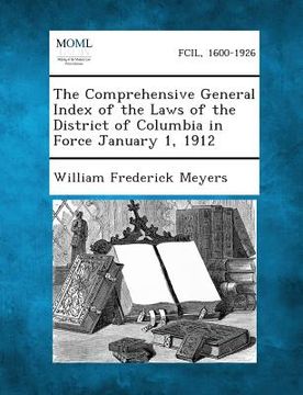 portada The Comprehensive General Index of the Laws of the District of Columbia in Force January 1, 1912 (en Inglés)