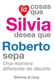 portada 52 Cosas Que Silvia Desea Que Roberto Sepa: Una Manera Diferente de Decirlo (in Spanish)
