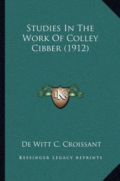 portada studies in the work of colley cibber (1912) (en Inglés)