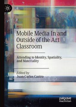 portada Mobile Media in and Outside of the Art Classroom: Attending to Identity, Spatiality, and Materiality (en Inglés)