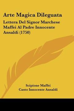 portada arte magica dileguata: lettera del signor marchese maffei al padre innocente ansaldi (1750) (en Inglés)