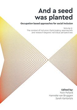portada 'and a Seed was Planted. ' Occupation Based Approaches for Social Inclusion: Volume 3: The Context of Inclusion Participatory Approaches and Research Beyond Individual Perspectives 
