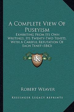 portada a complete view of puseyism a complete view of puseyism: exhibiting from its own writings, its twenty-two tenets, witexhibiting from its own writing (en Inglés)