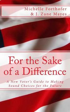 portada For the Sake of a Difference: A New Voters Guide to Making Sound Choices for the Future (in English)