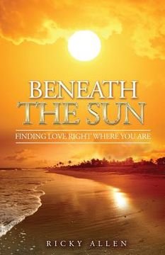portada Beneath The Sun: Finding Love Right Where You Are (en Inglés)