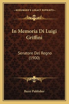portada In Memoria Di Luigi Griffini: Senatore Del Regno (1900) (en Italiano)