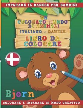 portada Un Colorato Mondo Di Animali - Italiano-Danese - Libro Da Colorare. Imparare Il Danese Per Bambini. Colorare E Imparare in Modo Creativo. (en Italiano)