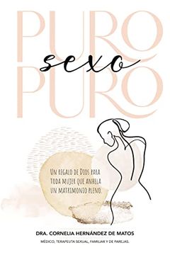 portada Puro Sexo Puro: Un Regalo de Dios Para Toda Mujer que Anhela un Matrimonio Pleno (in Spanish)