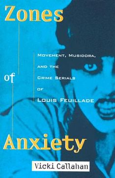 portada zones of anxiety: movement, musidora, and the crime serials of louis feuillade (en Inglés)