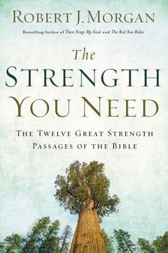 portada The Strength you Need: The Twelve Great Strength Passages of the Bible (en Inglés)