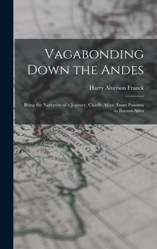 portada Vagabonding Down the Andes: Being the Narrative of a Journey, Chiefly Afoot, From Panama to Buenos Aires