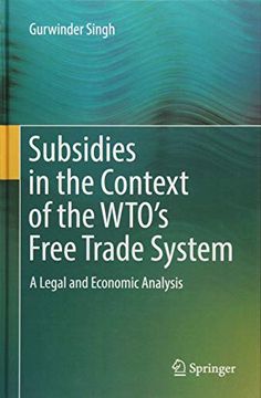 portada Subsidies in the Context of the Wto's Free Trade System: A Legal and Economic Analysis (en Inglés)