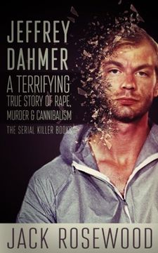 portada Jeffrey Dahmer: A Terrifying True Story of Rape, Murder & Cannibalism (The Serial Killer Books) (en Inglés)