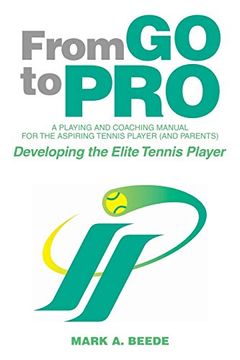 portada From go to pro - a Playing and Coaching Manual for the Aspiring Tennis Player (And Parents): Developing the Elite Tennis Player (en Inglés)