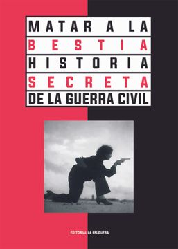 portada Matar a la Bestia: Historia Secreta de la Guerra Civil (in Spanish)