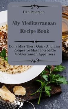portada My Mediterranean Recipe Book: Don'T Miss These Quick and Easy Recipes to Make Incredible Mediterranean Appetizers (en Inglés)