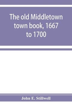 portada The old Middletown town book, 1667 to 1700; The records of Quaker marriages at Shrewsbury, 1667 to 1731; The burying grounds of old Monmouth (en Inglés)