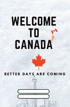 portada Welcome to Canada: Better Days are coming (en Inglés)