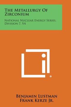 portada The Metallurgy of Zirconium: National Nuclear Energy Series, Division 7, V4