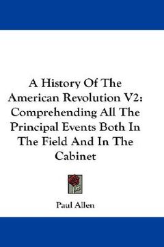 portada a history of the american revolution v2: comprehending all the principal events both in the field and in the cabinet (in English)