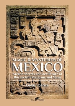 portada Magic & Mysteries of Mexico: Arcane secrets and occult lore of the ancient Mexicans and Maya (en Inglés)