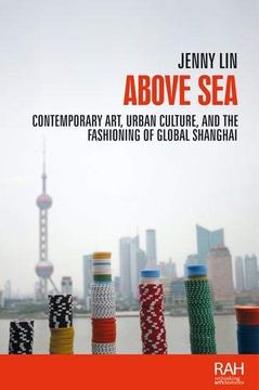 portada Above Sea: Contemporary Art, Urban Culture, and the Fashioning of Global Shanghai (Rethinking Arts Histories Mup) (en Inglés)