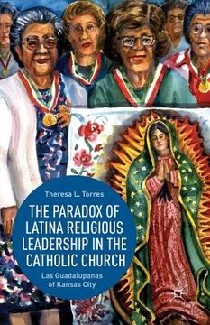 portada The Paradox of Latina Religious Leadership in the Catholic Church: Las Guadalupanas of Kansas City (en Inglés)