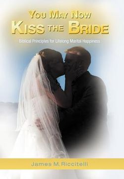 portada you may now kiss the bride: biblical principles for lifelong marital happiness (en Inglés)