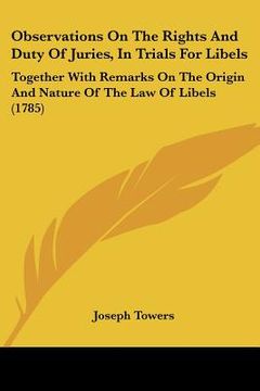 portada observations on the rights and duty of juries, in trials for libels: together with remarks on the origin and nature of the law of libels (1785) (en Inglés)