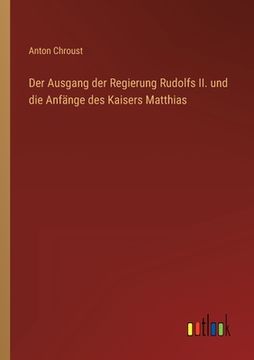 portada Der Ausgang der Regierung Rudolfs II. und die Anfänge des Kaisers Matthias (in German)