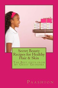 portada Secret Beauty Recipes for Healthy Hair & Skin: The BEST gifts from my Great Grandma! (in English)