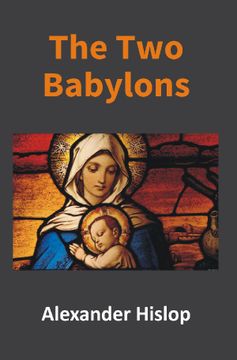 portada The two Babylons: Or, the Papal Worship Proved to be the Worship of Nimrod (en Inglés)