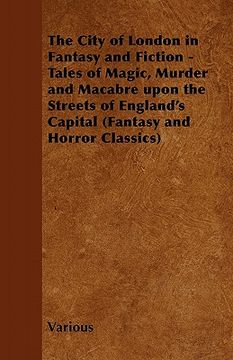 portada the city of london in fantasy and fiction - tales of magic, murder and macabre upon the streets of england's capital (fantasy and horror classics) (en Inglés)