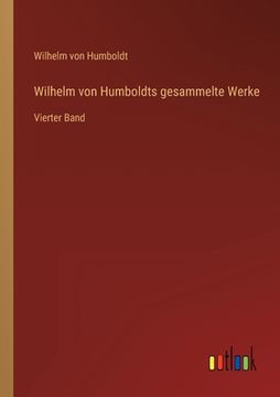 portada Wilhelm von Humboldts gesammelte Werke: Vierter Band (en Alemán)