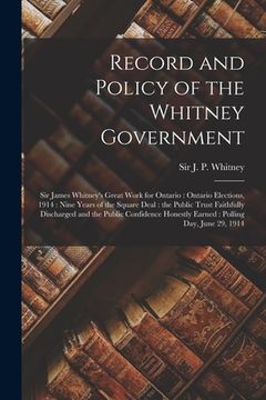 portada Record and Policy of the Whitney Government [microform]: Sir James Whitney's Great Work for Ontario: Ontario Elections, 1914: Nine Years of the Square (en Inglés)